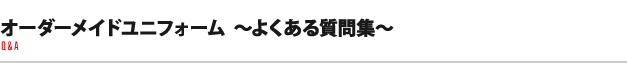 オーダーメイドユニフォーム～よくある質問集～